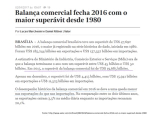 Fonte: http://www.valor.com.br/brasil/4823024/balanca-comercial-fecha-2016-com-o-maior-superavit-desde-1980
 