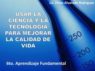 6to. Aprendizaje Fundamental
Lic. Frans Alvarado Rodríguez
 