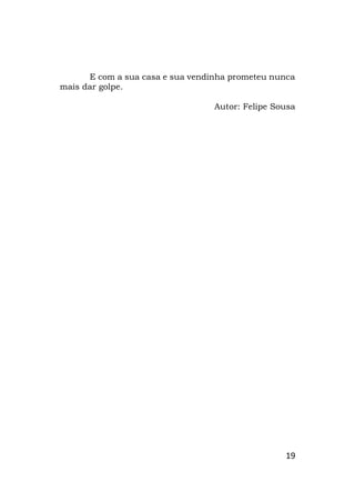 19
E com a sua casa e sua vendinha prometeu nunca
mais dar golpe.
Autor: Felipe Sousa
 