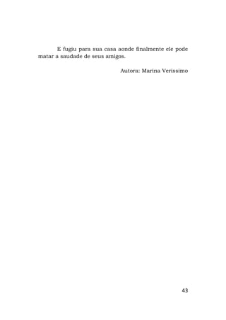 43
E fugiu para sua casa aonde finalmente ele pode
matar a saudade de seus amigos.
Autora: Marina Verissimo
 