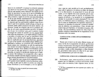 182
183
184
185
132 HIPOTIPOSIS PERRÓNICAS *
hacia lo no evidente%, no posee la evidencia unánime
que deriva de las apariencias; el segundo, aquel en vir-
tud del cual muchas veces, habiendo una amplia posibi-
lidad de encontrar la causa de lo que se investiga en
múltiples instancias, algunos la buscan sólo en una de
ellas; el tercero, según el cual dan una causa desordena-
da de lo que sucede ordenadamente; el cuarto, por el
que, habiendo aprehendido cómo se produce lo aparen-
te, suponen que han aprehendido también cómo se pro-
duce lo que no es aparente, siendo así que, si bien lo no
aparente puede quizá producirse de modo similar a lo
aparente, puede ser también que no se produzca así,
sino de un modo específicamente peculiar; el quinto,
por el que <se muestra> que, por lo general, todos
Investigan las causas de acuerdo con sus propias hipó-
tesis sobre los elementos, y no según métodos comunes
y acordes; el sexto, por el que se manifiesta cómo
muchas veces admiten sólo aquellos hechos que pue-
den ser explicados por sus propias hipótesis, ignorando
Jos que se les oponen, aun cuando tengan idéntica pro-
babilidad; el séptimo, en virtud del cual a menudo atri-
buyen causas que contradicen no sólo las apariencias,
sino incluso sus propias hipótesis; el octavo, por el que,
habiendo muchas veces idéntica incertidumbre acerca
de lo que se cree que aparece y acerca de lo que se
investiga, se explica lo igualmente dudoso por lo dudo-
so mismo. Sin embargo, no es imposible —dice-- que en
sus teorías causales incurran algunos también en ciertos
tropos mixtos dependientes de los mencionados.
Pero quizá los cinco íropos de la suspensión del jui-
cio% puedan bastar también contra las doctrinas causa-
les. Pues se dirá que la causa es acorde con todas las
sectas filosóficas y con la escepsis y con las aparien-
9 Es decir, las causas, en general, permanecen ocultas.
Y CE supra, cap. XV.
186
187
138
LIBRO I 133
cias O que no; pero acorde no lo será, probablemente,
pues todo lo aparente y lo dudoso es objeto de disputa;
y si es discrepante, se preguntará la causa de esta
causa, y si se supone una causa aparente para la apa-
rente, o una oscura para la oscura, se abocará a un
regreso al infinito; o se incurrirá en un razonamiento
circular si se procede de modo alternativo*%, Por otra
parte, se establezca como se establezca, o bien se dirá
que la causa se fundamenta en supuestos anteriores, y
entonces se introduce la relación y arruina la preten-
sión de referirse a su naturaleza, o bien, al tener que
asumir algo por hipótesis, se incurrirá en nuestra refu-
tación. Así que también a través de estos tropos es
posible rechazar la temeridad de los dogmáticos en sus
doctrinas sobre las causas.
CAPÍTULO XVII, ACERCA DE LAS EXPRESIONES
ESCÉPTICAS
Puesto que al hacer uso de estos últimos tropos, así
como de los de la suspensión del juicio, proferimos
ciertas expresiones indicadoras de la disposición
escéptica y de nuestro parecer%, diciendo, por ejemplo,
«no más», «nada se debe determinar» y otras semejan-
tes, procedería tratar acerca de ellas en lo que sigue.
Así, comenzaremos por la de «no más».
CAPÍTULO XIX. ACERCA DE LA EXPRESIÓN «NO MÁS»
Proferimos, pues, esta expresión a veces de la
manera que he indicado y a veces en la forma «nada
más»; pues no usamos, como algunos creen, la «no
% Es decir, proponiendo una causa aparente para explicar una
Oscura, y viceversa,
95 páthos.
 