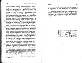 239
240
241
154 HIPOTIPOSIS PIRRÓNICAS *
en todo do demás, también el médico metódico es guia-
do por sus pasiones a los correspondientes <reme-
dios>: por la contracción, a la dilatación, igual que
cualquiera se refugia en lo cálido ante la contracción
sufrida por lo frío; por el fiujo, a su contención, como
los que en el baño, chorreando de la mucha transpira-
ción y languideciéndo, buscan poner fin a su estado y
por ello van en busca del aire fresco.
Es asimismo evi-
dente que lo que es contrario a la naturaleza fuerza a su
supresión, como el perro que se clava una astilla se
afana en su extracción. Y, para no excederme del trata-
miento breve propio de un esbozo con una prolija enu-
meración, creo que todo lo afirmado por los metódicos
puede circunscribirse a la compulsión de las pasiones,
naturales o antinaturales. Además, también es común a
ambas corrientes el uso de las palabras en sentido no
dogmático e indeterminado; pues así como el escépti-
co, tal como dijimos, usa las expresiones «nada deter-
míno» y «nada comprendo» en un sentido no dogmáti-
co, igualmente el metódico dice «generalidad»,
«difundirse» y todo lo demás en el sentido ordinario1%,
Así, también adopta el término «indicación» de manera
no dogmática, en el sentido de guía desde las afeccio-
nes manifiestas, naturales o antinaturales, a lo que
parece ser su correspondiente <remedio>, como en el
caso de la sed, el hambre y las demás que antes men-
cioné: de donde debe afirmarse, según lo establecido
por estos argumentos y otros similares, que la escuela
de medicina de los metódicos tiene cierta afinidad con
143 Aperiérgos, sin artificio o refinamiento, es decir, se pretende
que las palabras y expresiones no se usan como tecnicismos. Por otra
parte, la «generalidad» hace referencia a la agrupación más general
de los sintomas del estado mórbido; Ésta se agotaba en la disyuntiva
contracción versus dilatación de los poros. La «generalidad» se
«difundía» en cada síndrome (conjunto de sintomas, enfermedad).
Sobre las escuelas metódica y empírica de medicina, cf. Introduc-
ción, pág. 23 ss.
LIBRO 1 155
el escepticismo, más que las otras escuelas médicas, si
se la considera no en sí misma, sino en comparación
con ellas,
Y habiendo expuesto todo esto acerca de cuantos
parecen adoptar una posición afín a la de los escépti-
cos, damos por finalizado el tratado general sobre la
escepsis y el libro primero de las Ripotiposis.
a Cental
Nro. (0%.ases Biccinncos
Sig.” 22: 42 SA,
G.! Oper Ancona or en A so
Fog A de A
e
aña 21 epenencoorru
 