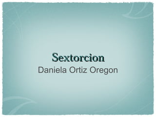 Sextorcion

Daniela Ortiz Oregon

 