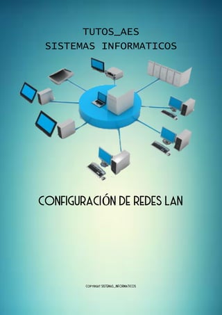 TUTOS_AES
SISTEMAS INFORMATICOS
CONFIGURACIÓN DE REDES LAN
Copyright SISTEMAS_INFORMATICOS
 