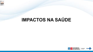 IMPACTOS NA SAÚDE
 