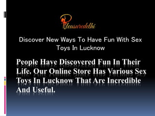 People Have Discovered Fun In Their
Life. Our Online Store Has Various Sex
Toys In Lucknow That Are Incredible
And Useful.
Discover New Ways To Have Fun With Sex
Toys In Lucknow
 