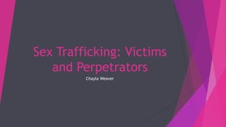 Sex Trafficking: Victims
and Perpetrators
Chayla Weaver
 