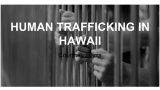 HUMAN TRAFFICKING IN
HAWAII
Courtney Ibarra
 