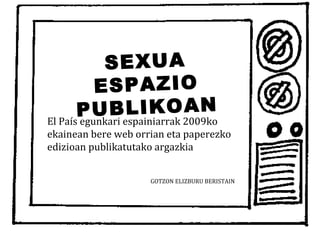 SEXUA
ESPAZIO
PUBLIKOAN
El País egunkari espainiarrak 2009ko
ekainean bere web orrian eta paperezko
edizioan publikatutako argazkia
GOTZON ELIZBURU BERISTAIN
 