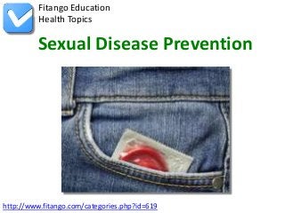 http://www.fitango.com/categories.php?id=619
Fitango Education
Health Topics
Sexual Disease Prevention
 