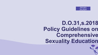 January
29,2024
D.O.31,s.2018
Policy Guidelines on
Comprehensive
Sexuality Education
 