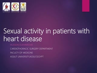 Sexual activity in patients with
heart disease
HUSSEIN ELKHAYAT,MD
CARDIOTHORACIC SURGERY DEPARTMENT
FACULTY OF MEDICINE
ASSIUT UNIVERSITY,ASSIUT,EGYPT
 