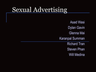 Sexual Advertising
Asad Wasi
Dylan Gavin
Glenna Mai
Karanpal Summan
Richard Tran
Steven Phan
Will Medina
 