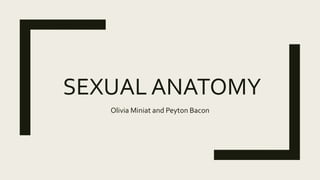 SEXUAL ANATOMY
Olivia Miniat and Peyton Bacon
 