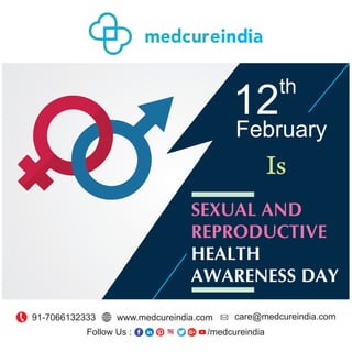 medcureind
SEXUAL AND
REPRODUCTIVE
HEALTH
AWARENESS DAY
th
12
February
Follow Us : /medcureindia
91-7066132333 www.medcureindia.com care@medcureindia.com
Is
 