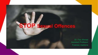 STOP Sexual Offences
Dr. Faiz Ahmad
Assistant Professor
Forensic medicine
 