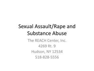 Sexual Assault/Rape and Substance Abuse The REACH Center, Inc. 4269 Rt. 9 Hudson, NY 12534 518-828-5556 