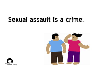 Sexual assault is a crime.

 