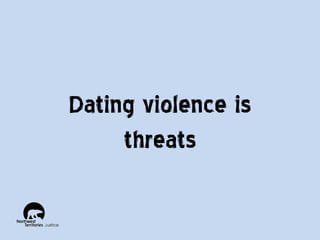 Dating violence is
threats

 