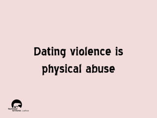 Dating violence is
physical abuse

 