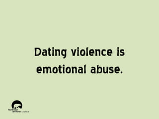 Dating violence is
emotional abuse.

 
