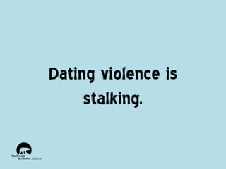 Dating violence is
stalking.

 