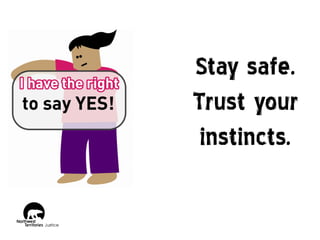 Stay safe.
Trust your
instincts.

 
