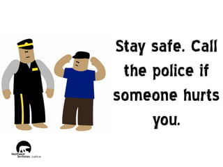 Stay safe. Call
the police if
someone hurts
you.

 