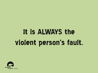 It is ALWAYS the
violent person’s fault.

 