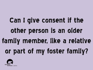 Can I give consent if the
other person is an older
family member, like a relative
or part of my foster family?

 