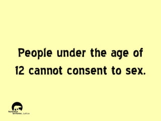 People under the age of
12 cannot consent to sex.

 