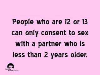 People who are 12 or 13
can only consent to sex
with a partner who is
less than 2 years older.

 