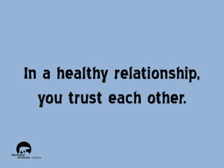 In a healthy relationship,
you trust each other.

 