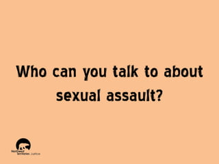 Who can you talk to about
sexual assault?

 