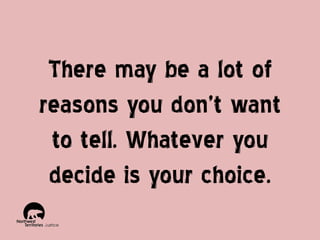There may be a lot of
reasons you don’t want
to tell. Whatever you
decide is your choice.

 