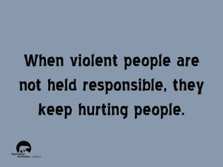 When violent people are
not held responsible, they
keep hurting people.

 
