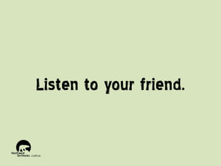 Listen to your friend.

 