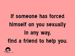 If someone has forced
himself on you sexually
in any way,
find a friend to help you.

 