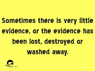 Sometimes there is very little
evidence, or the evidence has
been lost, destroyed or
washed away.

 