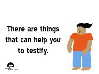 There are things
that can help you
to testify.

 