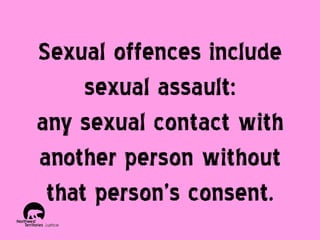 Sexual offences include
sexual assault:
any sexual contact with
another person without
that person’s consent.

 