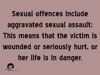 Sexual offences include
aggravated sexual assault:
This means that the victim is
wounded or seriously hurt, or
her life is in danger.

 