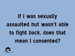 If I was sexually
assaulted but wasn’t able
to fight back, does that
mean I consented?

 