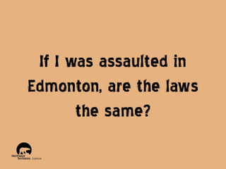 If I was assaulted in
Edmonton, are the laws
the same?

 