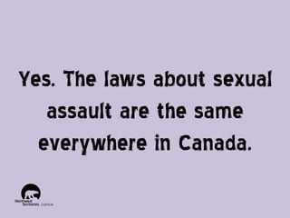 Yes. The laws about sexual
assault are the same
everywhere in Canada.

 