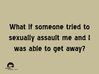 What if someone tried to
sexually assault me and I
was able to get away?

 
