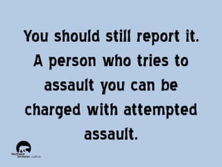 You should still report it.
A person who tries to
assault you can be
charged with attempted
assault.

 