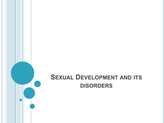 SEXUAL DEVELOPMENT AND ITS
DISORDERS
 