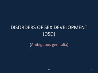 DISORDERS OF SEX DEVELOPMENT
(DSD)
(Ambiguous genitalia)
P.N 1
 