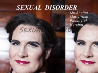 SEXUAL DISORDER
Ms.Shalini
Maria rose
Faculty of
Nursing
 